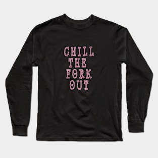 Chill the Fork Out Long Sleeve T-Shirt